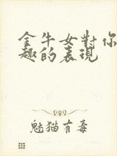 金牛女对你没兴趣的表现