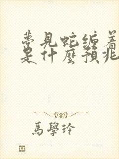 梦见蛇缠着胳膊是什么预兆