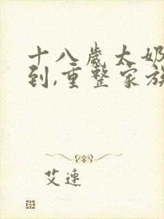 十八岁太奶奶驾到,重整家族荣耀全集免费