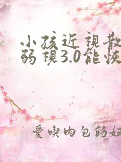 小孩近视散光加弱视3.0能恢复