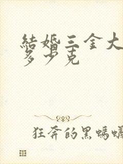 结婚三金大概要多少克