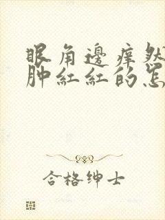 眼角边痒然后肿肿红红的怎么回事