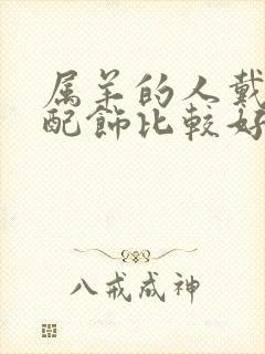 属羊的人戴什么配饰比较好