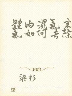 体内湿气寒气火气如何去除