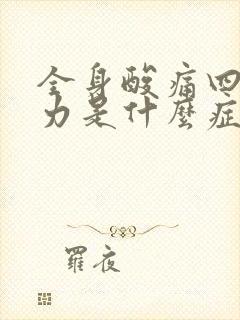 全身酸痛四肢无力是什么症状