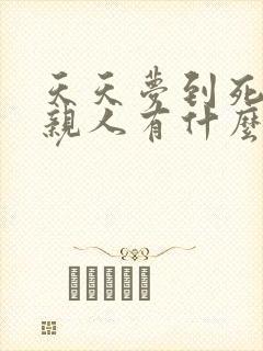 天天梦到死去的亲人有什么预兆