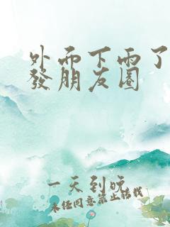 外面下雨了怎么发朋友圈