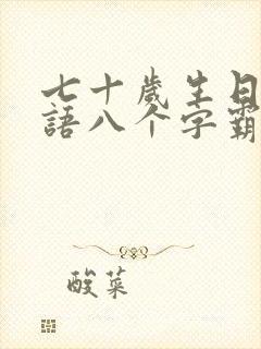 七十岁生日祝福语八个字霸气