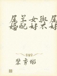 属羊女与属兔男婚配好不好