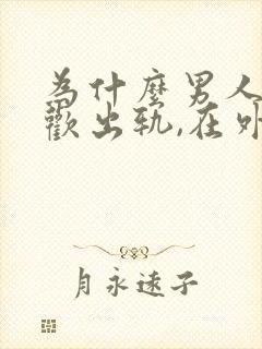 为什么男人都喜欢出轨,在外面找女人