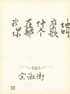 我在什么地方等你那个歌叫啥