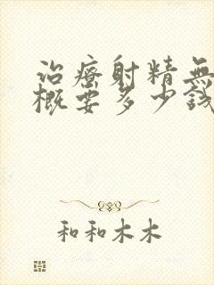 治疗射精无力大概要多少钱