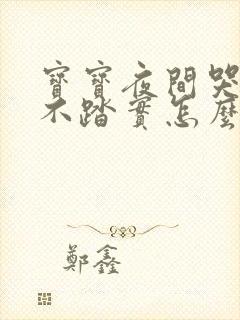 宝宝夜间哭闹睡不踏实怎么回事