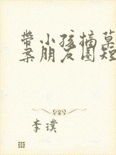 带小孩摘草莓文案朋友圈短句