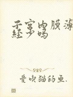 子宫内膜薄会月经少吗