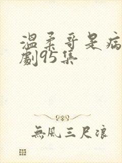 温柔哥是病娇短剧95集