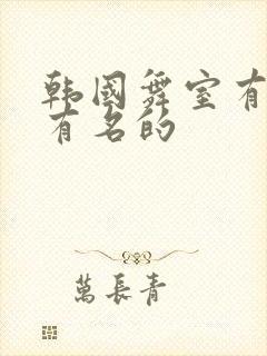 韩国舞室有哪些有名的