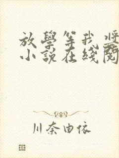 放学等我酱子贝小说在线阅读