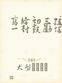 写给初三孩子的一封鼓励信