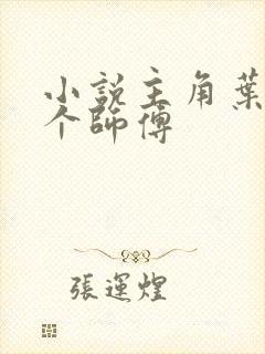 小说主角叶凡七个师傅