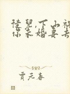 徒儿,下山祸害你未婚妻去吧在线全本阅读