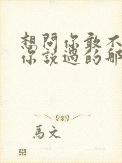 想问你敢不敢像你说过的那样爱我