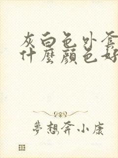 灰白色外套内搭什么颜色好看