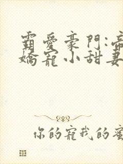 霸爱豪门:帝少娇宠小甜妻