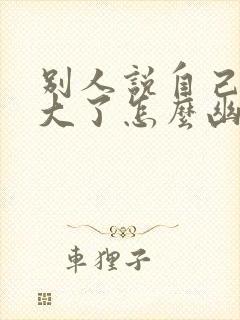 别人说自己年纪大了怎么幽默回复