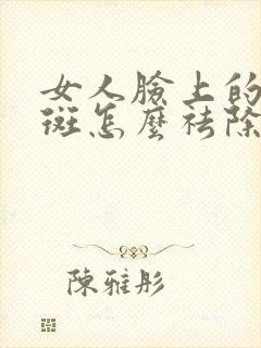 女人脸上的黄褐斑怎么祛除