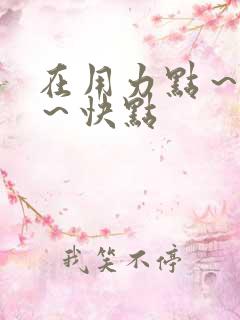 在用力点～快点～快点