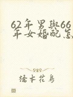 62年男与66年女婚配怎样