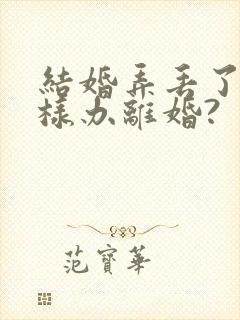 结婚弄丢了,怎样办离婚?