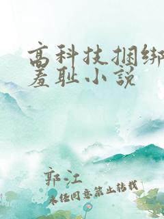 高科技捆绑自缚羞耻小说