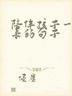 陪伴孩子一起成长的句子