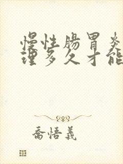 慢性肠胃炎要调理多久才能好