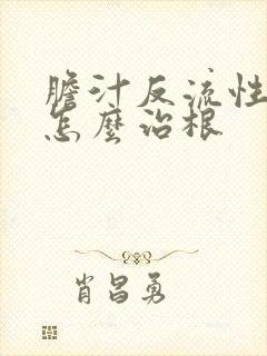 胆汁反流性胃炎怎么治根