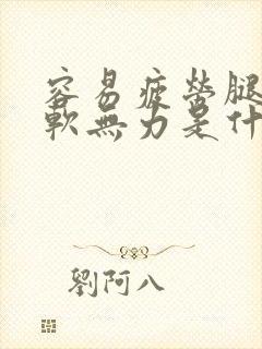 容易疲劳腿脚酸软无力是什么原因