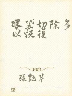 眼袋切除多久可以恢复