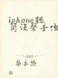 iphone听筒没声音但是扬声器有声