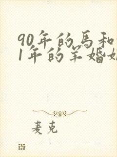 90年的马和91年的羊婚姻怎么样