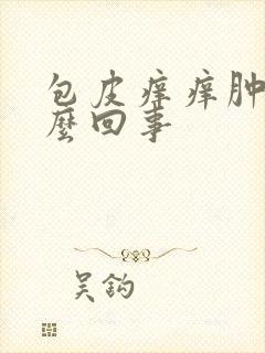 包皮痒痒肿了怎么回事