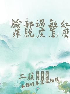 脸部过敏红肿发痒脱皮怎么快速消除