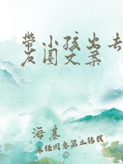 带小孩出去玩朋友圈文案