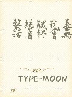 系统赋我长生,活着终会无敌无弹窗