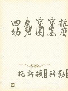 四岁宝宝抗拒上幼儿园怎么办