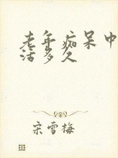 老年痴呆中期能活多久