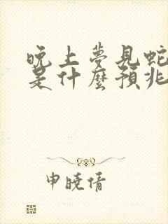 晚上梦见蛇缠身是什么预兆