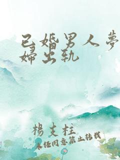 已婚男人梦见媳妇出轨
