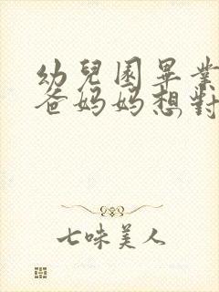 幼儿园毕业了爸爸妈妈想对孩子说的话